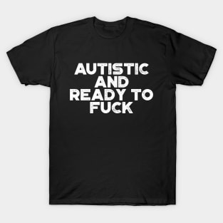 Autistic And Ready To Fuck White Funny T-Shirt